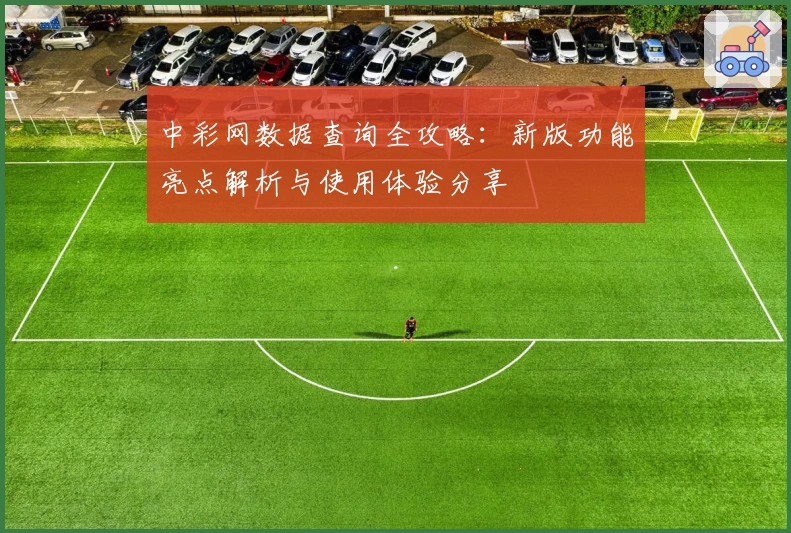 中彩网数据查询全攻略：新版功能亮点解析与使用体验分享