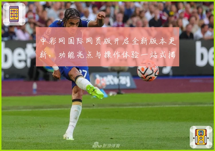 中彩网国际网页版开启全新版本更新，功能亮点与操作体验一站式揭秘
