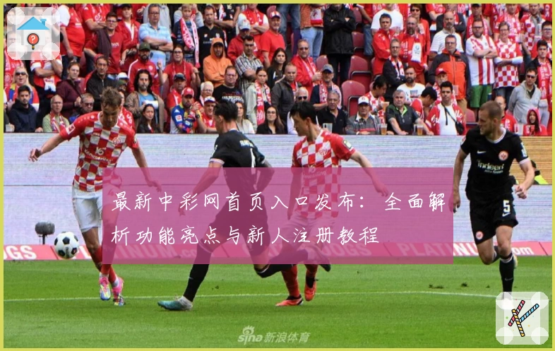 最新中彩网首页入口发布：全面解析功能亮点与新人注册教程
